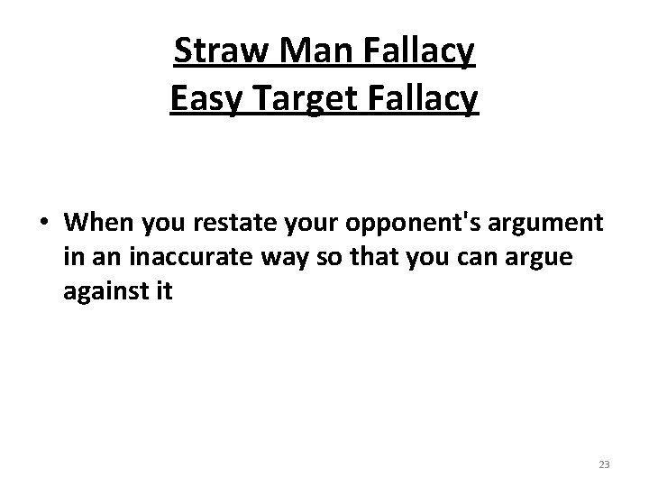 Straw Man Fallacy Easy Target Fallacy • When you restate your opponent's argument in