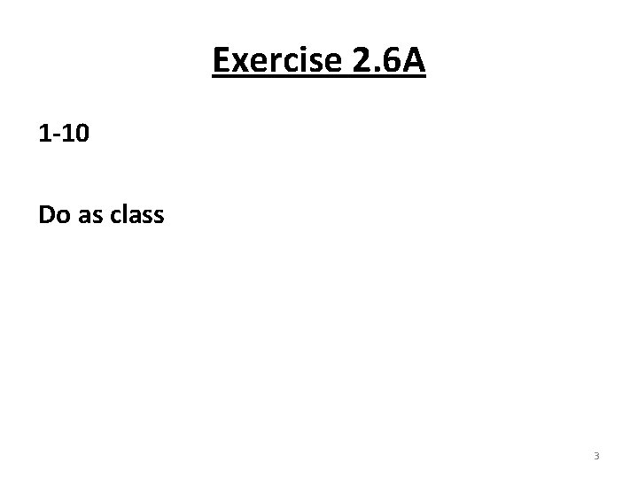 Exercise 2. 6 A 1 -10 Do as class 3 