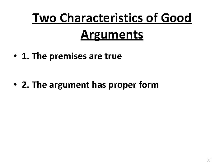 Two Characteristics of Good Arguments • 1. The premises are true • 2. The