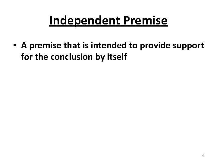 Independent Premise • A premise that is intended to provide support for the conclusion