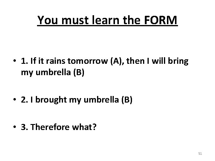 You must learn the FORM • 1. If it rains tomorrow (A), then I