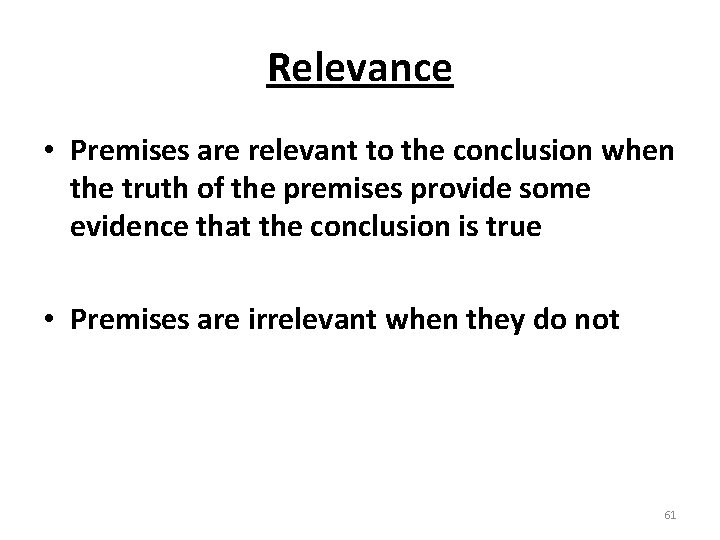 Relevance • Premises are relevant to the conclusion when the truth of the premises