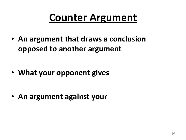 Counter Argument • An argument that draws a conclusion opposed to another argument •