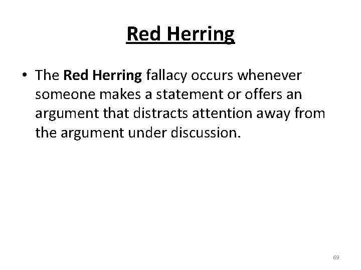 Red Herring • The Red Herring fallacy occurs whenever someone makes a statement or