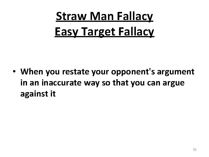 Straw Man Fallacy Easy Target Fallacy • When you restate your opponent's argument in