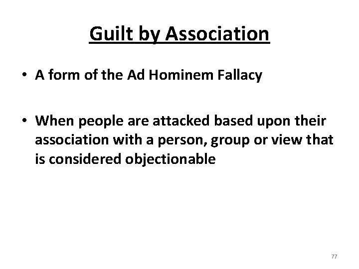 Guilt by Association • A form of the Ad Hominem Fallacy • When people