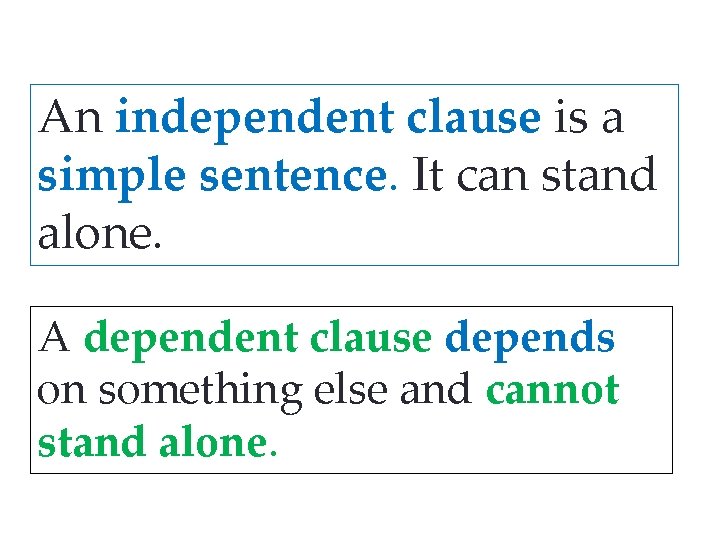 An independent clause is a simple sentence. It can stand alone. A dependent clause