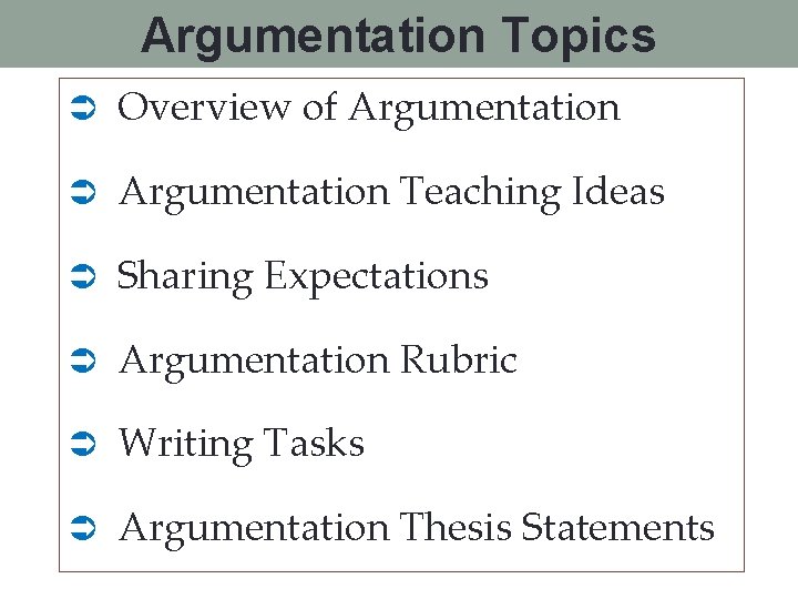 Argumentation Topics Ü Overview of Argumentation Ü Argumentation Teaching Ideas Ü Sharing Expectations Ü