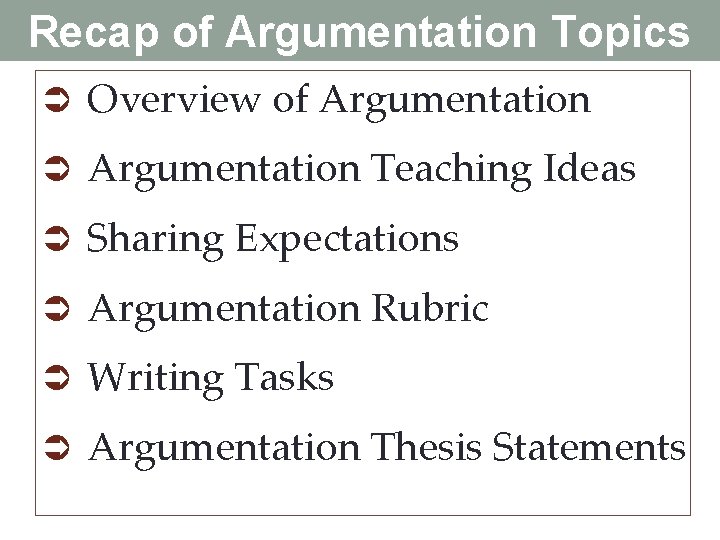 Recap of Argumentation Topics Ü Overview of Argumentation Ü Argumentation Teaching Ideas Ü Sharing