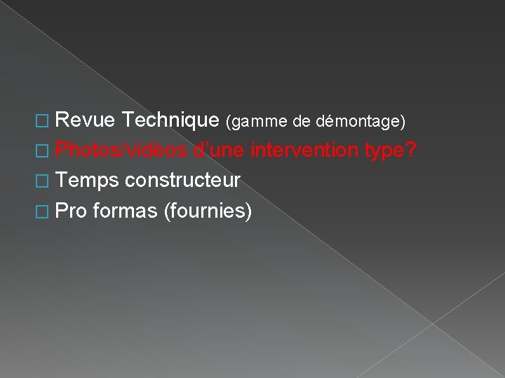 � Revue Technique (gamme de démontage) � Photos/vidéos d’une intervention type? � Temps constructeur � Revue Technique (gamme de démontage) � Photos/vidéos d’une intervention type? � Temps constructeur