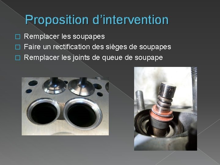 Proposition d’intervention Remplacer les soupapes � Faire un rectification des sièges de soupapes � Proposition d’intervention Remplacer les soupapes � Faire un rectification des sièges de soupapes �
