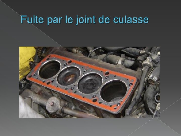 Fuite par le joint de culasse Fuite par le joint de culasse