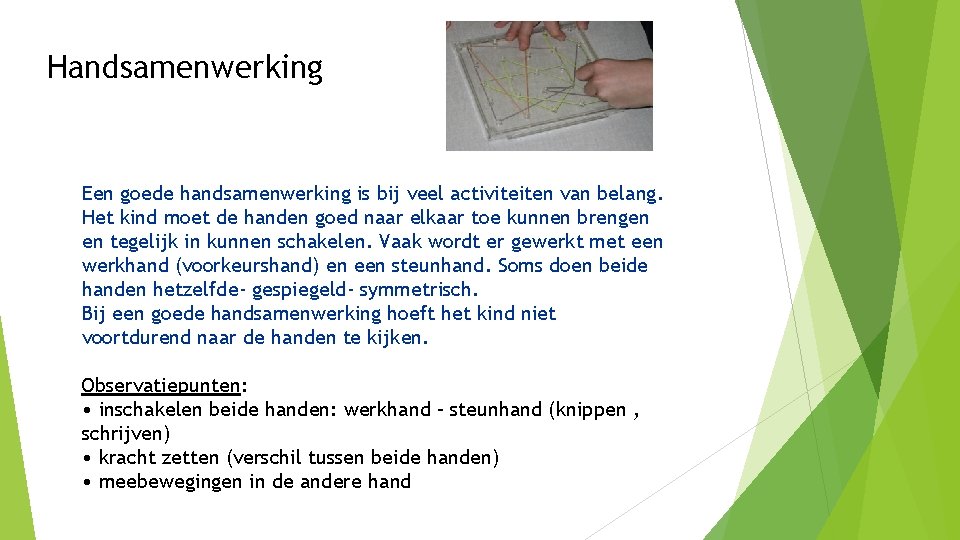 Handsamenwerking Een goede handsamenwerking is bij veel activiteiten van belang. Het kind moet de