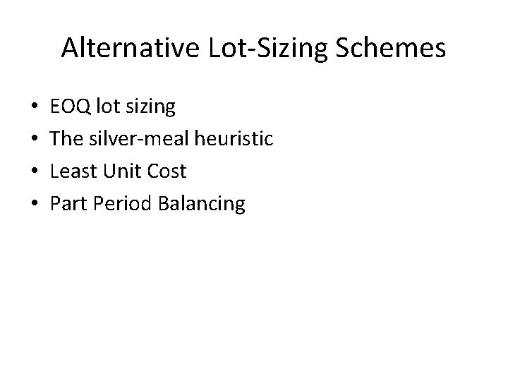 Alternative Lot-Sizing Schemes • • EOQ lot sizing The silver-meal heuristic Least Unit Cost Alternative Lot-Sizing Schemes • • EOQ lot sizing The silver-meal heuristic Least Unit Cost