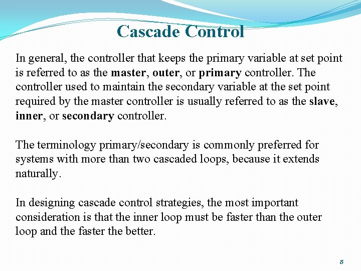 Cascade Control In general, the controller that keeps the primary variable at set point Cascade Control In general, the controller that keeps the primary variable at set point