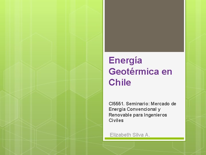 Energía Geotérmica en Chile CI 5551. Seminario: Mercado de Energía Convencional y Renovable para