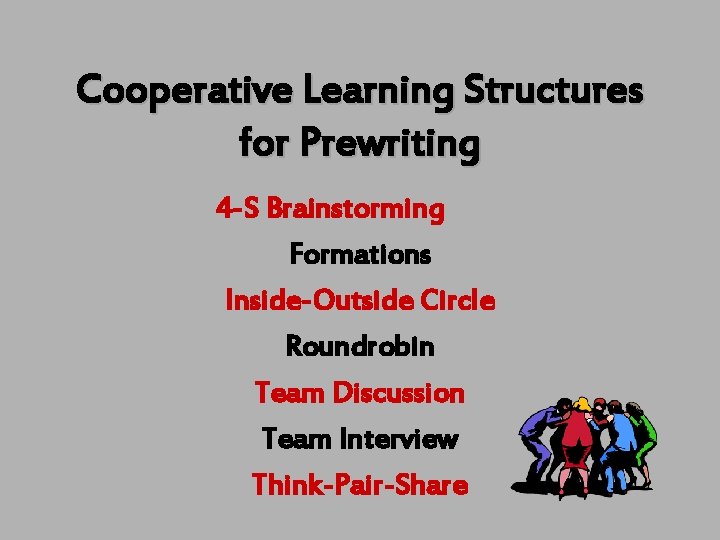 Cooperative Learning Structures for Prewriting 4 -S Brainstorming Formations Inside-Outside Circle Roundrobin Team Discussion