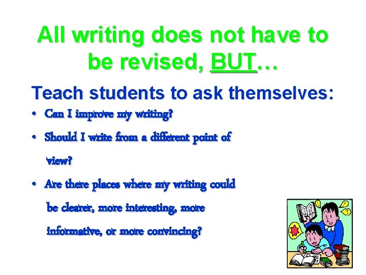 All writing does not have to be revised, BUT… Teach students to ask themselves: