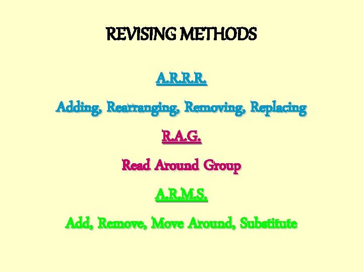 REVISING METHODS A. R. R. R. Adding, Rearranging, Removing, Replacing R. A. G. Read