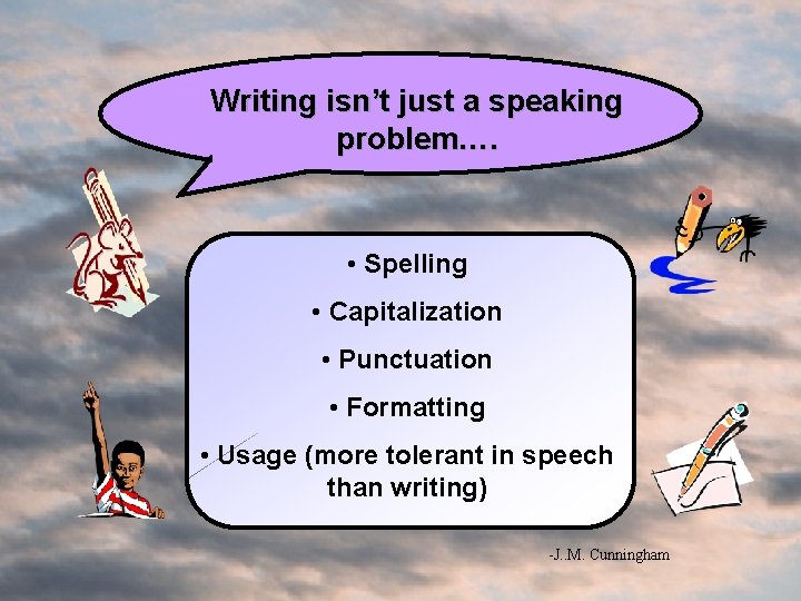 Writing isn’t just a speaking problem…. • Spelling • Capitalization • Punctuation • Formatting