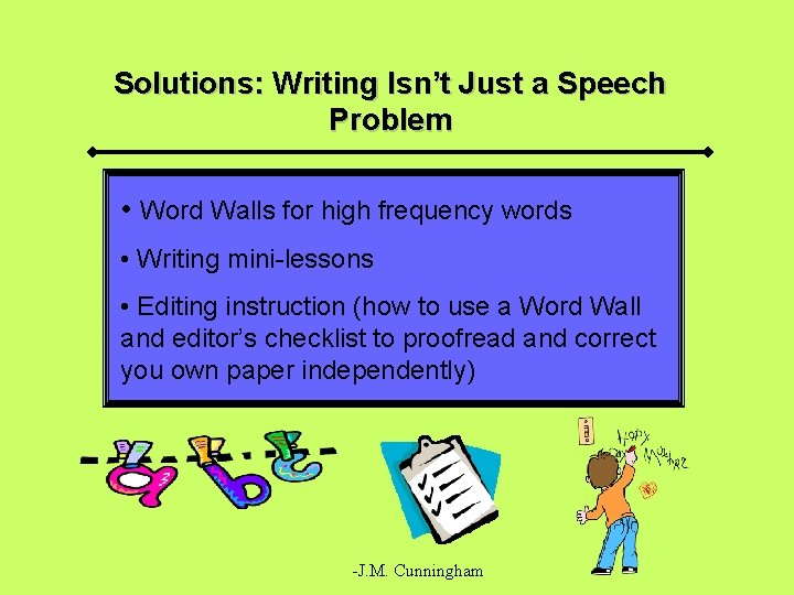 Solutions: Writing Isn’t Just a Speech Problem • Word Walls for high frequency words