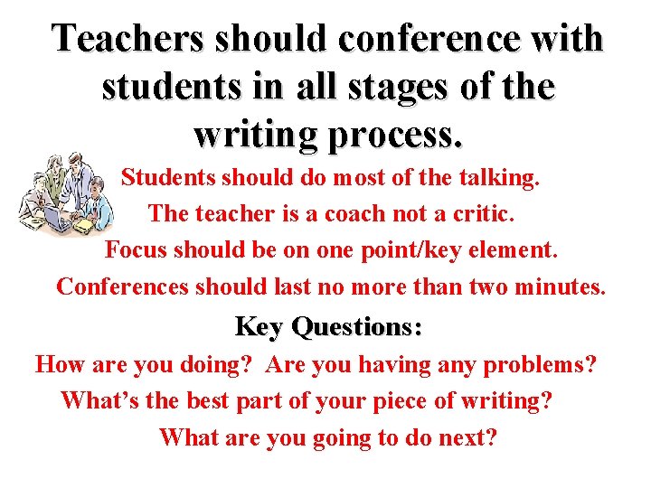 Teachers should conference with students in all stages of the writing process. Students should