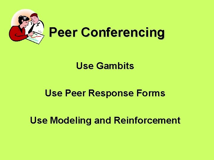 Peer Conferencing Use Gambits Use Peer Response Forms Use Modeling and Reinforcement 