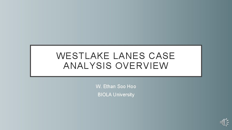 WESTLAKE LANES CASE ANALYSIS OVERVIEW W. Ethan Soo Hoo BIOLA University 