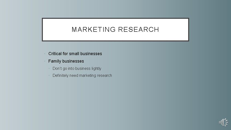 MARKETING RESEARCH • Critical for small businesses • Family businesses • Don’t go into