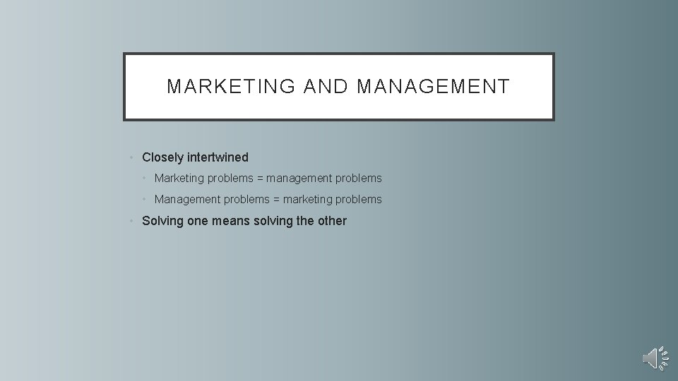 MARKETING AND MANAGEMENT • Closely intertwined • Marketing problems = management problems • Management
