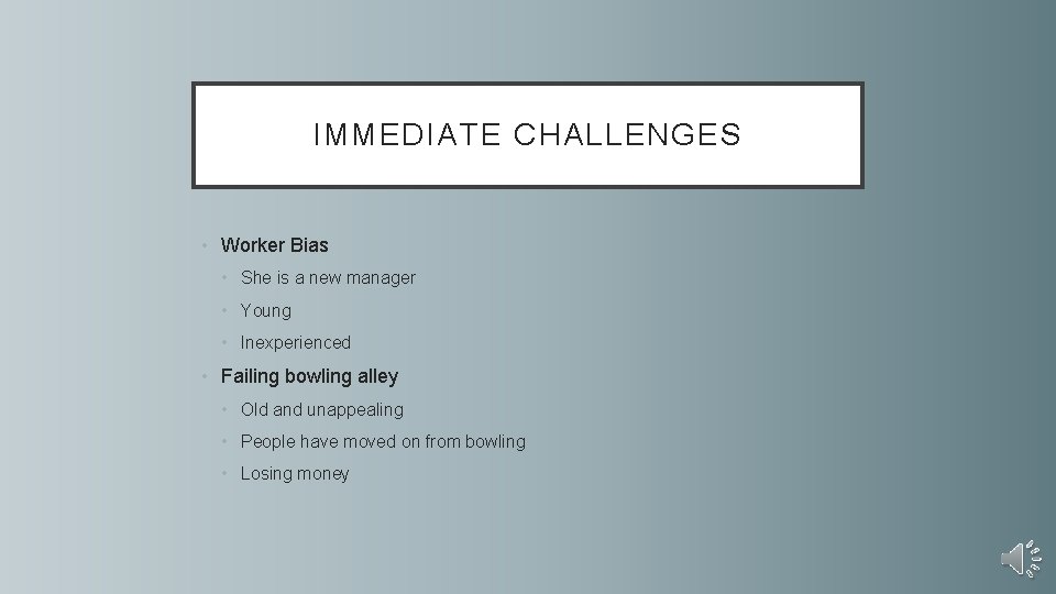 IMMEDIATE CHALLENGES • Worker Bias • She is a new manager • Young •