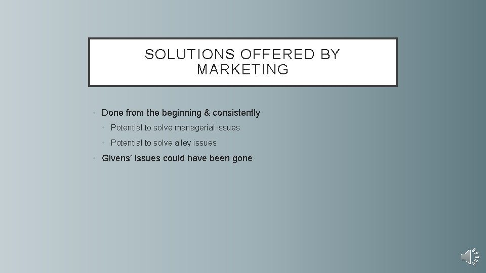 SOLUTIONS OFFERED BY MARKETING • Done from the beginning & consistently • Potential to