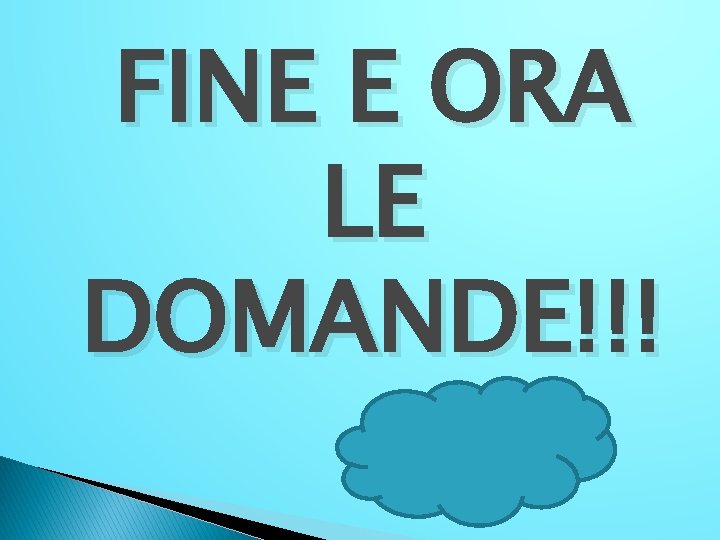 FINE E ORA LE DOMANDE!!! 