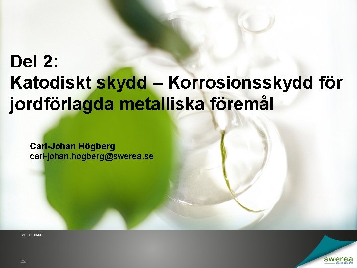 Del 2: Katodiskt skydd – Korrosionsskydd för jordförlagda metalliska föremål Carl-Johan Högberg carl-johan. hogberg@swerea.