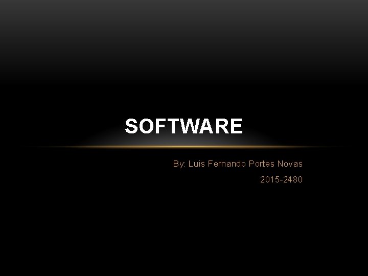 SOFTWARE By: Luis Fernando Portes Novas 2015 -2480 