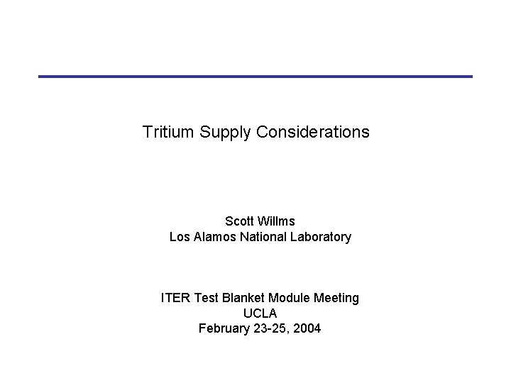 Tritium Supply Considerations Scott Willms Los Alamos National Laboratory ITER Test Blanket Module Meeting