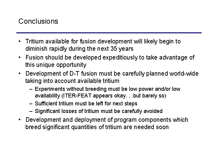 Conclusions • Tritium available for fusion development will likely begin to diminish rapidly during