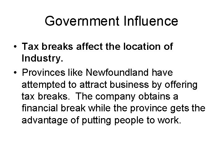 Government Influence • Tax breaks affect the location of Industry. • Provinces like Newfoundland