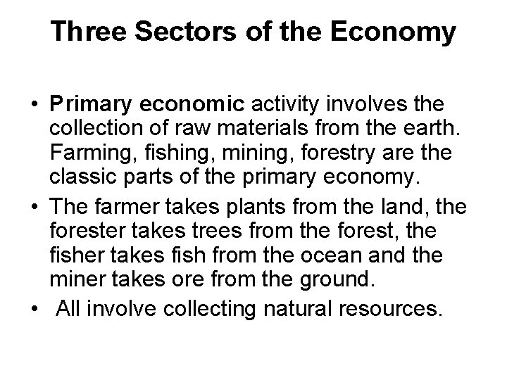 Three Sectors of the Economy • Primary economic activity involves the collection of raw