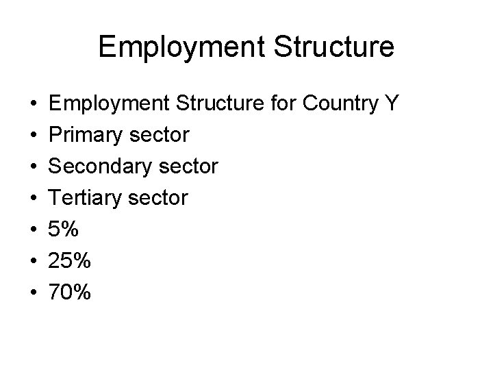 Employment Structure • • Employment Structure for Country Y Primary sector Secondary sector Tertiary