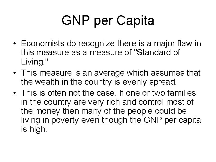 GNP per Capita • Economists do recognize there is a major flaw in this