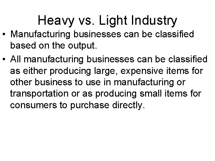 Heavy vs. Light Industry • Manufacturing businesses can be classified based on the output. Heavy vs. Light Industry • Manufacturing businesses can be classified based on the output.