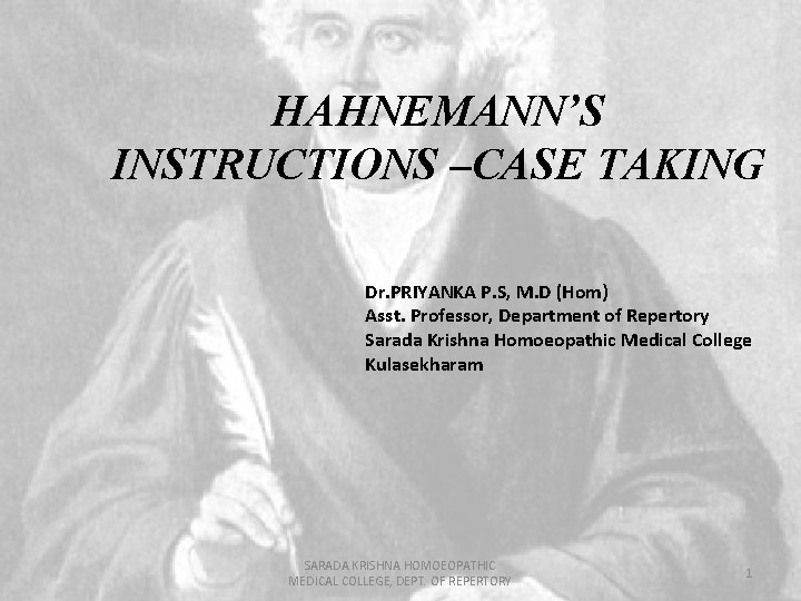 HAHNEMANN’S INSTRUCTIONS –CASE TAKING Dr. PRIYANKA P. S, M. D (Hom) Asst. Professor, Department