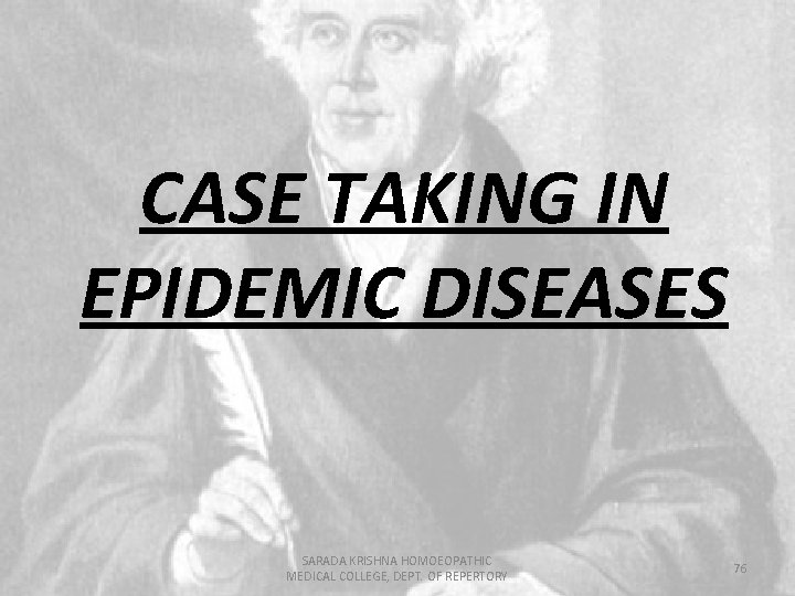 CASE TAKING IN EPIDEMIC DISEASES SARADA KRISHNA HOMOEOPATHIC MEDICAL COLLEGE, DEPT. OF REPERTORY 76
