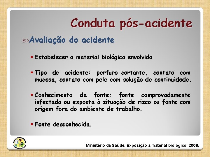 Conduta pós-acidente Avaliação do acidente § Estabelecer o material biológico envolvido § Tipo de