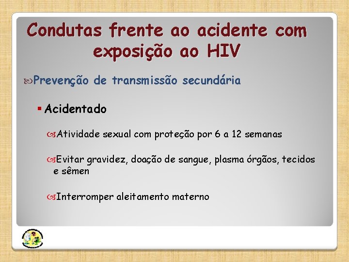 Condutas frente ao acidente com exposição ao HIV Prevenção de transmissão secundária § Acidentado