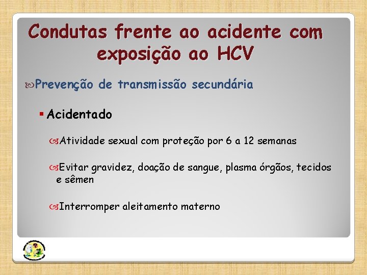 Condutas frente ao acidente com exposição ao HCV Prevenção de transmissão secundária § Acidentado