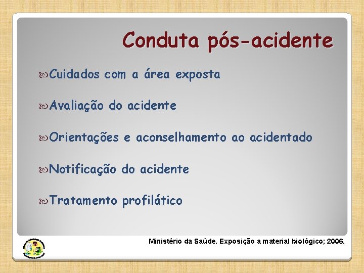 Conduta pós-acidente Cuidados Avaliação com a área exposta do acidente Orientações e aconselhamento ao