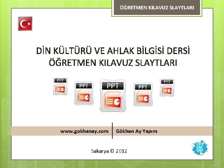 ÖĞRETMEN KILAVUZ SLAYTLARI DİN KÜLTÜRÜ VE AHLAK BİLGİSİ DERSİ ÖĞRETMEN KILAVUZ SLAYTLARI www. gokhanay.