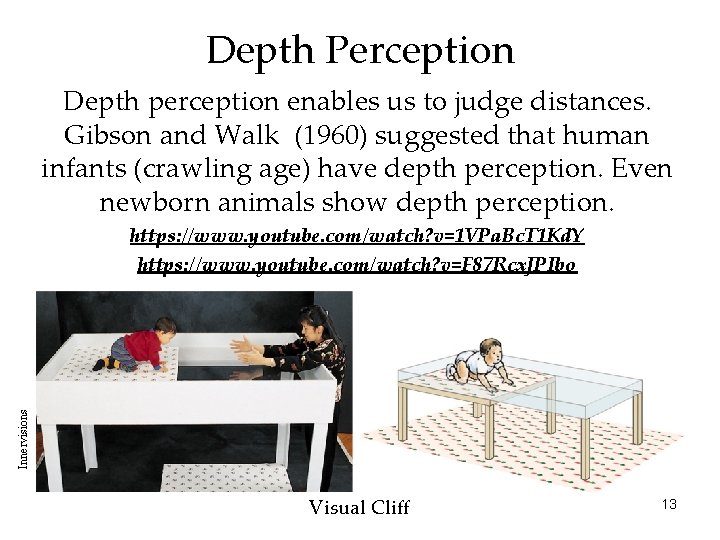 Depth Perception Depth perception enables us to judge distances. Gibson and Walk (1960) suggested